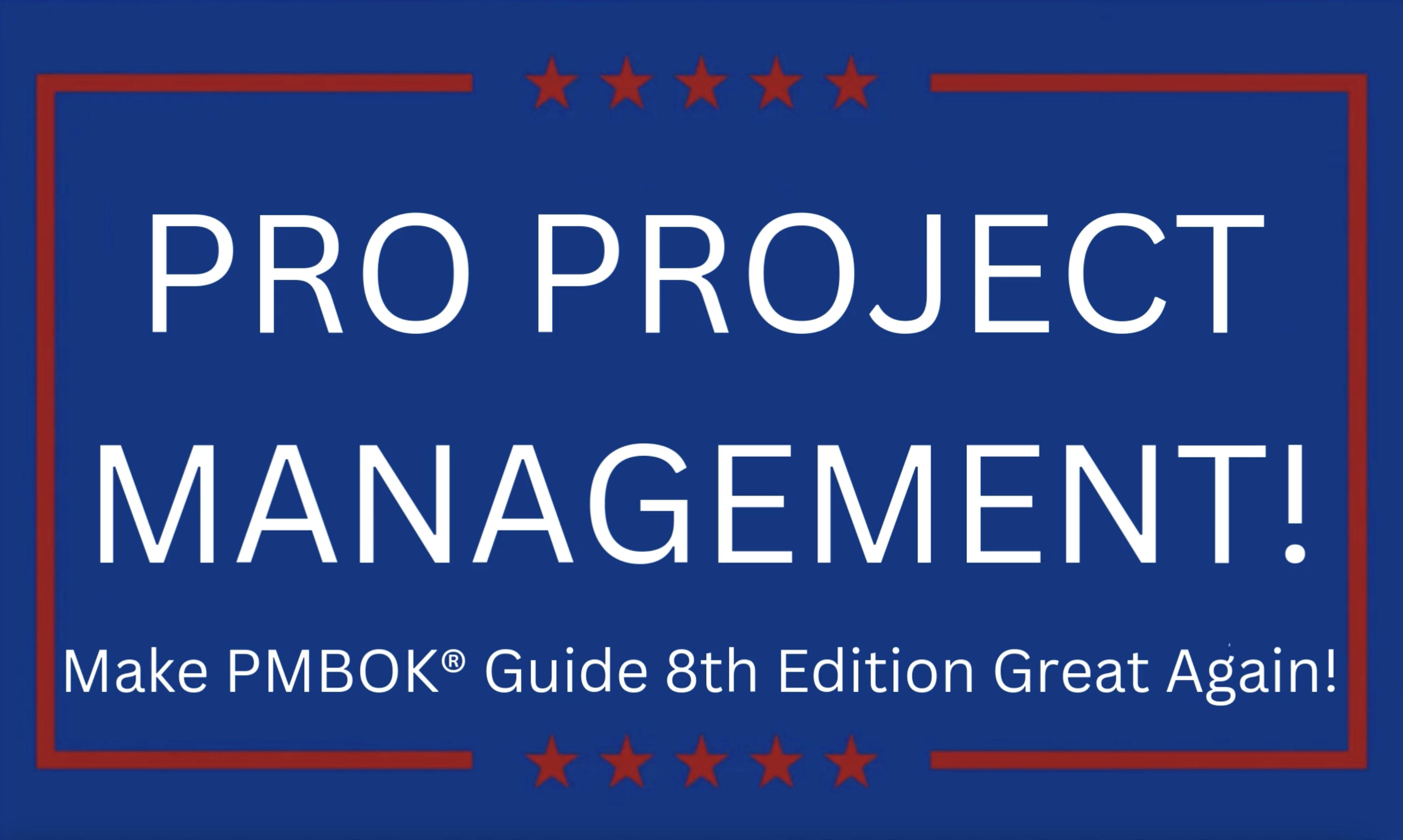 Pro Project Management - Make PMBOK® Guide 8th Edition Great Again! Pro Project Management - Make PMBOK® Guide 8th Edition Great Again!