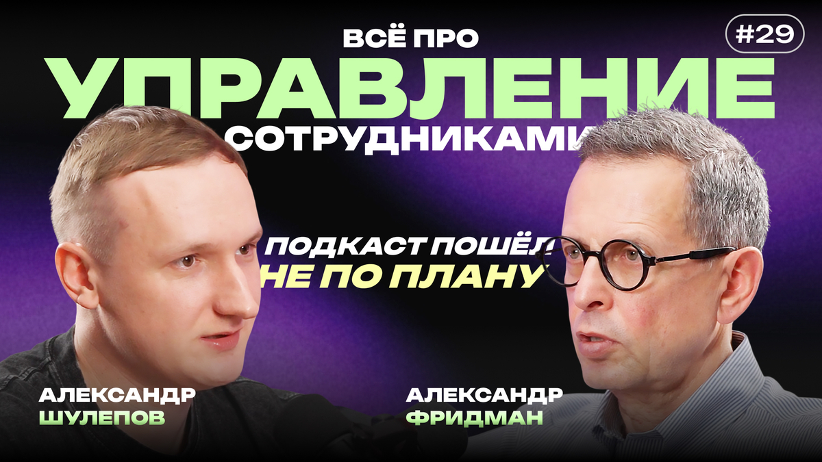 «Руководитель — это профессия, и она мстит за любительство»: Александр Фридман о контроле, делегировании и увольнениях - 1 «Руководитель — это профессия, и она мстит за любительство»: Александр Фридман о контроле, делегировании и увольнениях - 1